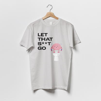 Let that s**t go - Tshirt
