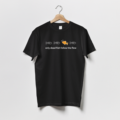 Only Dead Fish Follow the Flow - Tshirt