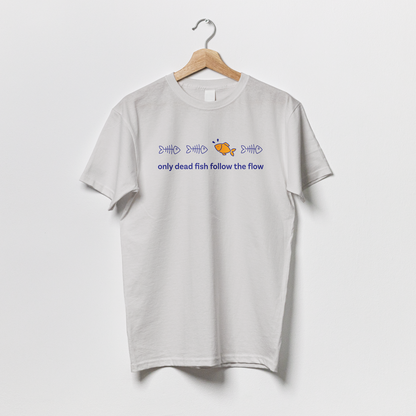 Only Dead Fish Follow the Flow - Tshirt