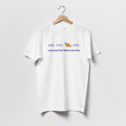 Only Dead Fish Follow the Flow - Tshirt