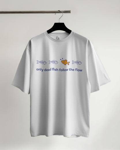 Only Dead Fish Follow the Flow - Oversized Tshirt