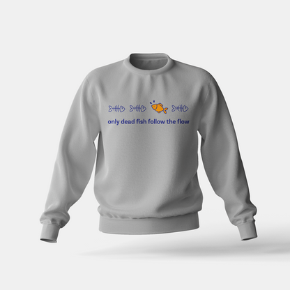 Only Dead Fish Follow the Flow - Sweatshirt