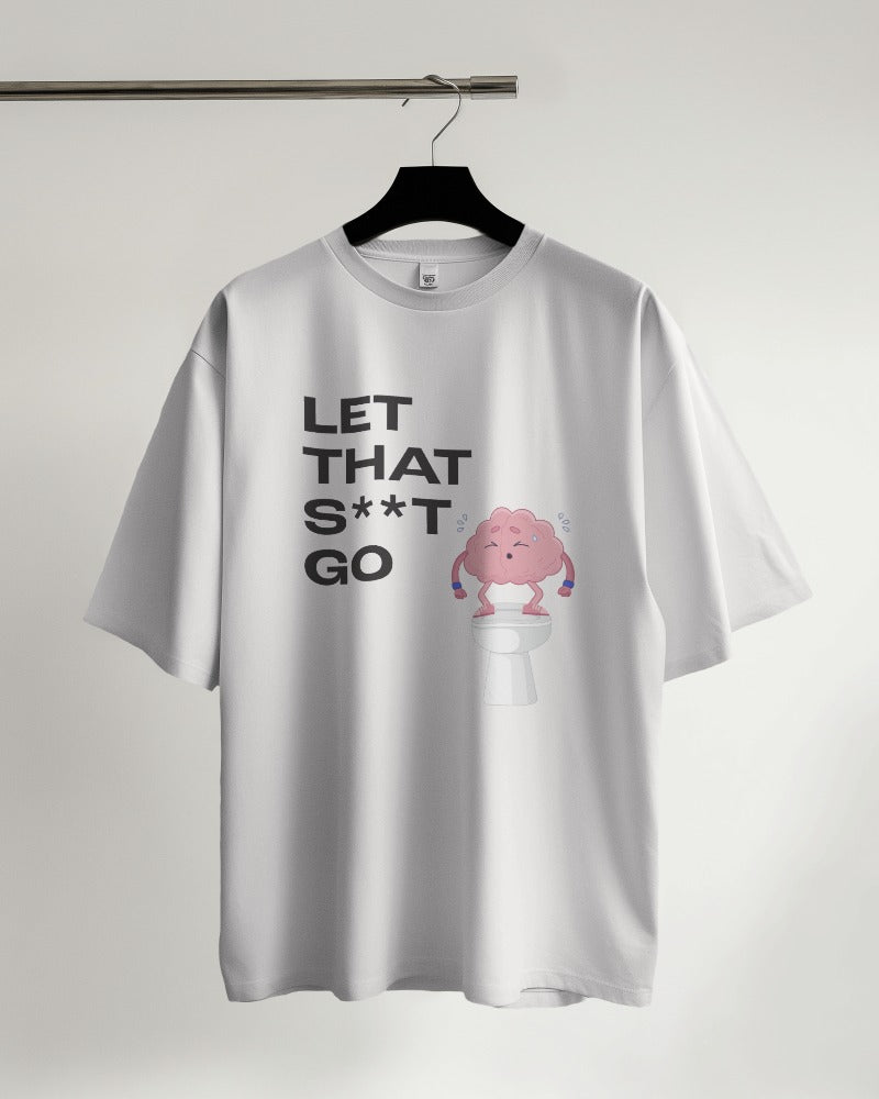 Let that s**t go - Oversized Tshirt