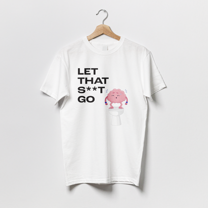 Let that s**t go - Tshirt